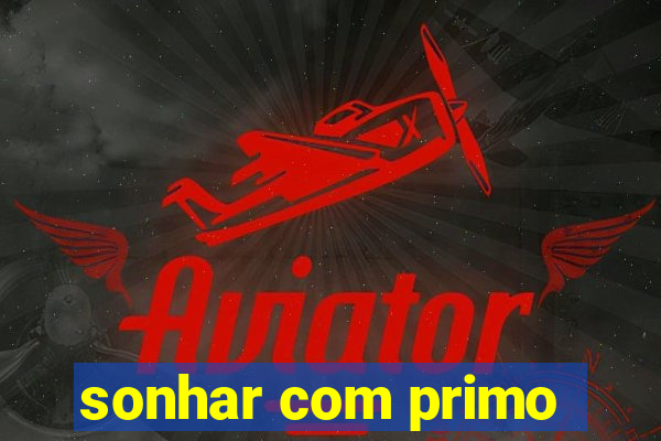 sonhar com primo